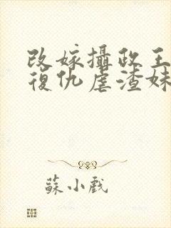 改嫁摄政王,我复仇虐渣妹在线阅读