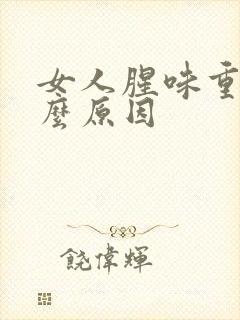 女人腥味重是什么原因