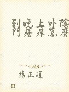 到晚上外阴和肛门瘙痒怎么回事