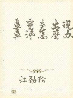 鼻窦炎出现黄浓鼻涕怎么办