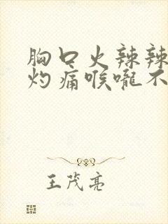 胸口火辣辣的烧灼痛喉咙不舒服