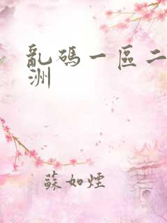 乱码一区二区亚洲