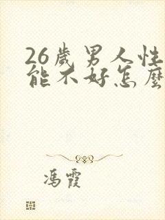 26岁男人性功能不好怎么回事