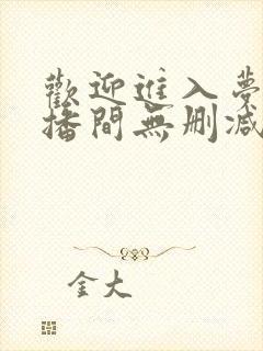 欢迎进入梦魇直播间无删减txt