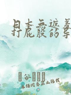 日本无遮羞调教打屁股的导演