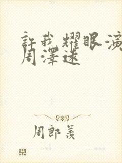 许我耀眼演员表周泽远