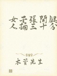 女子张开腿让男人捅三十分钟