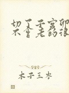 切了子宫卵巢会不会老的很快