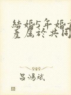 结婚5年婚前财产属于共同财产吗