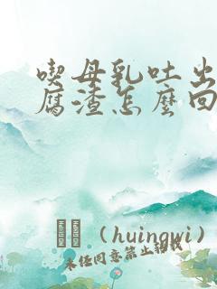 吃母乳吐出来豆腐渣怎么回事