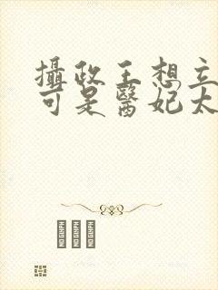 摄政王想立夫纲可是医妃太狂免费