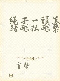 绳子一头怎么打结越拉越紧