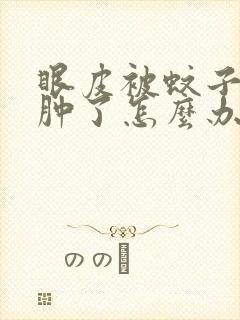 眼皮被蚊子咬了肿了怎么办