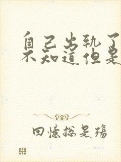 自己出轨了老公不知道但是心里好难受