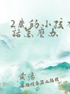 2岁的小孩不说话怎么办