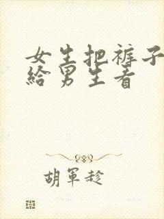 女生把裤子脱了给男生看