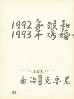 1992年猴和1993年鸡婚姻如何