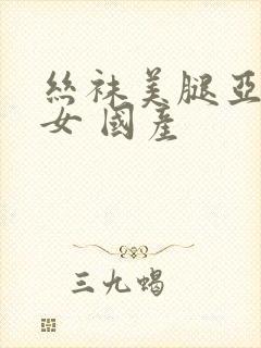 丝袜美腿亚洲熟女 国产