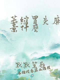 萎缩胃炎糜烂注意什么