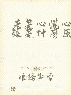 老是心慌心里紧张是什么原因