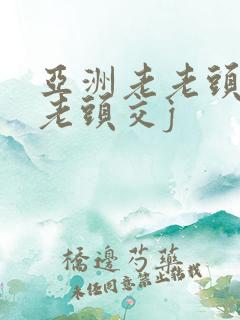 亚洲老老头同性老头交j