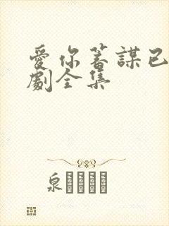 爱你蓄谋已久短剧全集