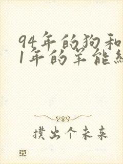 94年的狗和91年的羊能结婚吗