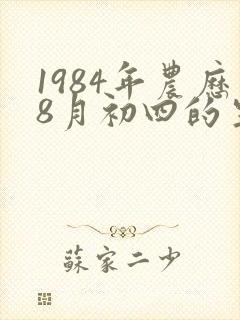 1984年农历8月初四的生辰八字