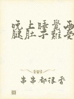 晚上睡觉两个小腿肚子难受是什么情况?