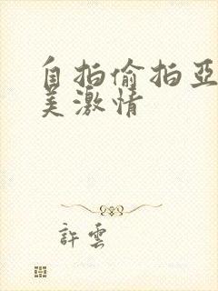 自拍偷拍亚洲欧美激情