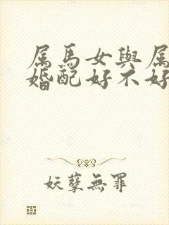 属马女与属兔男婚配好不好