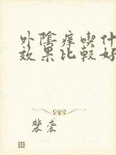 外阴痒吃什么药效果比较好