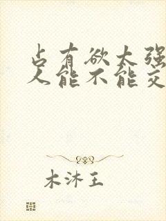 占有欲太强的男人能不能交往