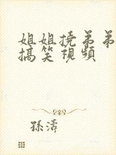 姐姐挠弟弟痒痒搞笑视频