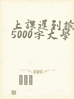 上课迟到检讨书5000字大学生