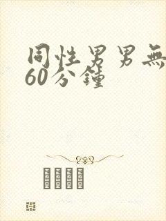 同性男男无遮挡60分钟
