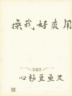 操我好爽用力操