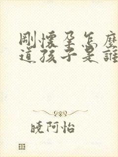 刚怀孕怎么能知道孩子是谁的