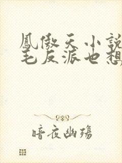 凤傲天小说里黄毛反派也想要幸福小说