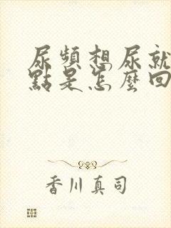 尿频想尿就尿一点是怎么回事