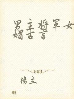 男主将军女主娇媚古言