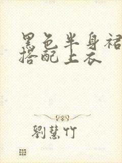 黑色半身裙怎么搭配上衣