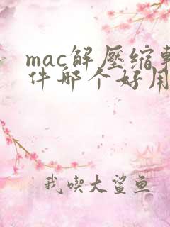 mac解压缩软件哪个好用
