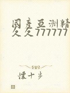 国产亚洲精品a久久777777