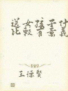 送女孩子什么花比较有意义