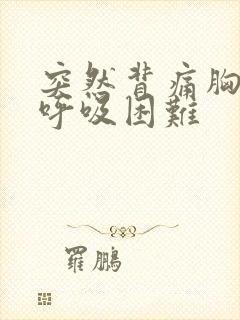 突然背痛胸口闷呼吸困难