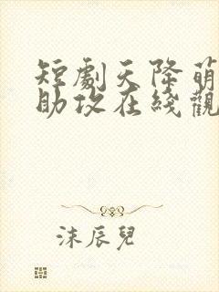 短剧天降萌宝神助攻在线观看