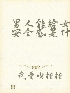 男人能给女人的安全感是什么