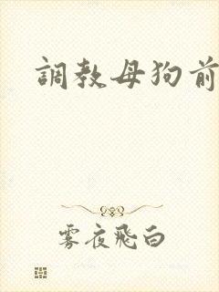 调教母狗前女友