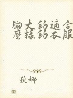 胸大的适合穿什么样的衣服